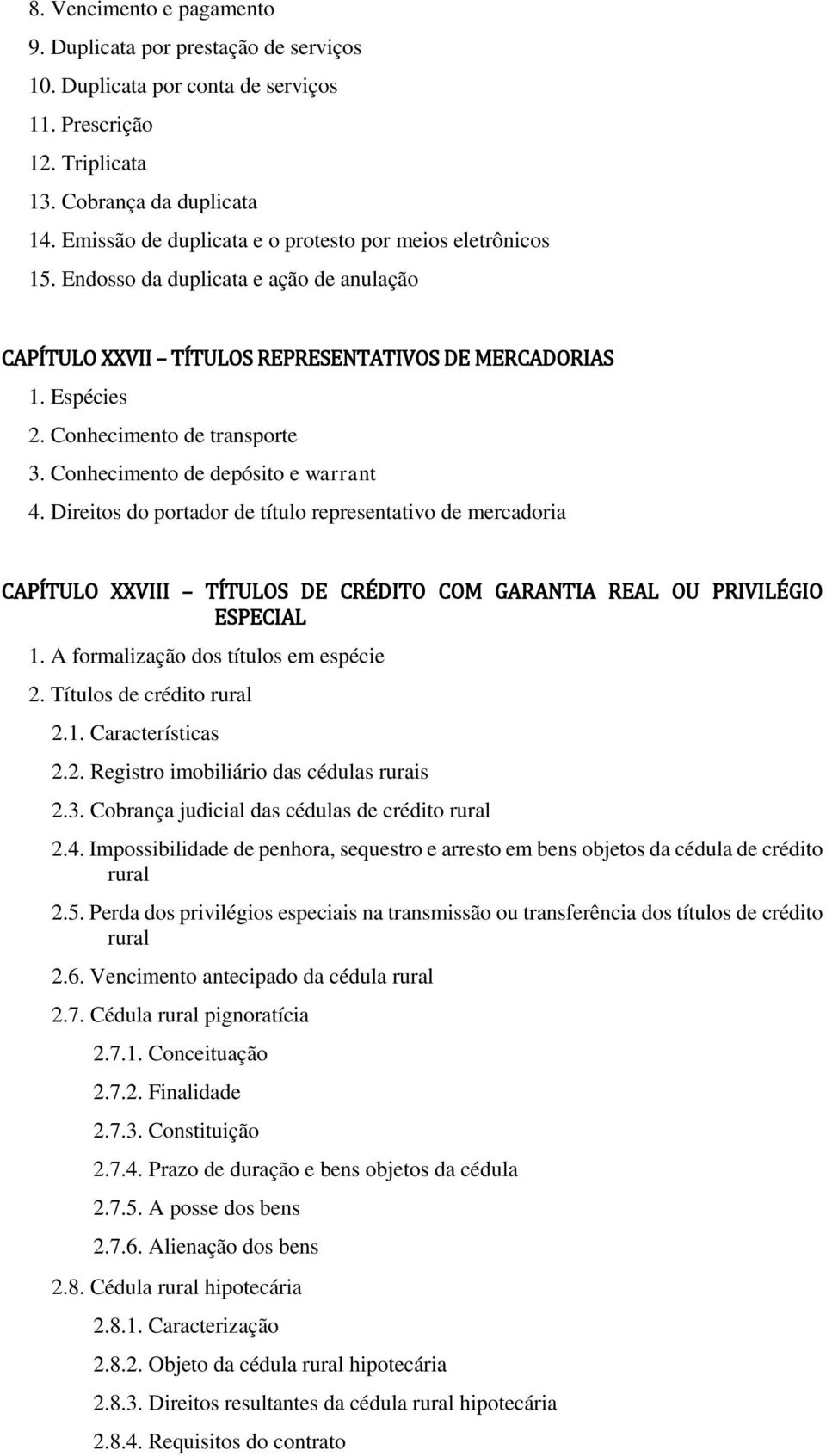 Conhecimento de depósito e warrant 4. Direitos do portador de título representativo de mercadoria CAPÍTULO XXVIII TÍTULOS DE CRÉDITO COM GARANTIA REAL OU PRIVILÉGIO ESPECIAL 1.