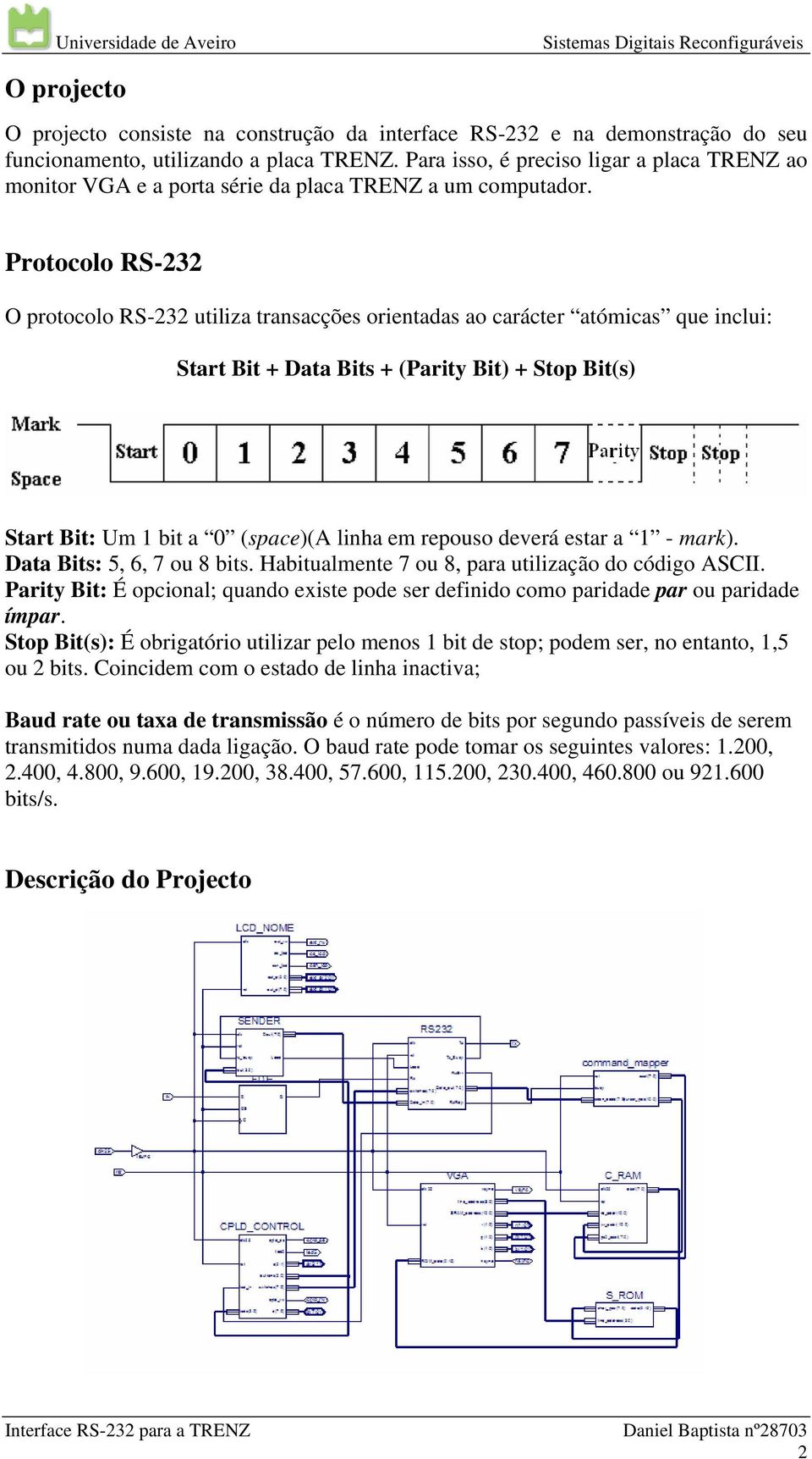 Protocolo RS-232 O protocolo RS-232 utiliza transacções orientadas ao carácter atómicas que inclui: Start Bit + Data Bits + (Parity Bit) + Stop Bit(s) Start Bit: Um 1 bit a 0 (space)(a linha em