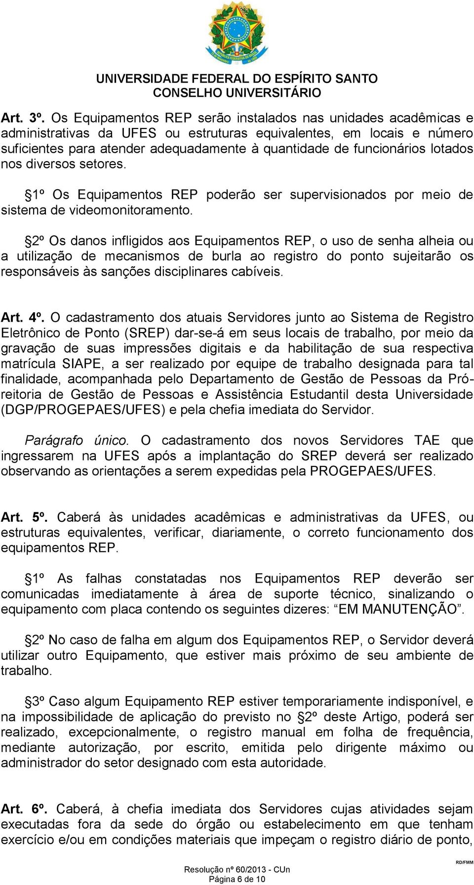 funcionários lotados nos diversos setores. 1º Os Equipamentos REP poderão ser supervisionados por meio de sistema de videomonitoramento.