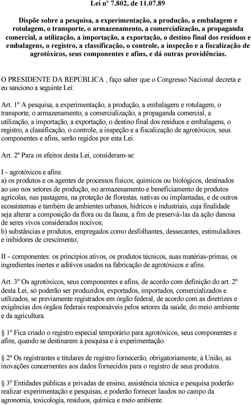 o destino final dos resíduos e embalagens, o registro, a classificação, o controle, a inspeção e a fiscalização de agrotóxicos, seus componentes e afins, e dá outras providências.