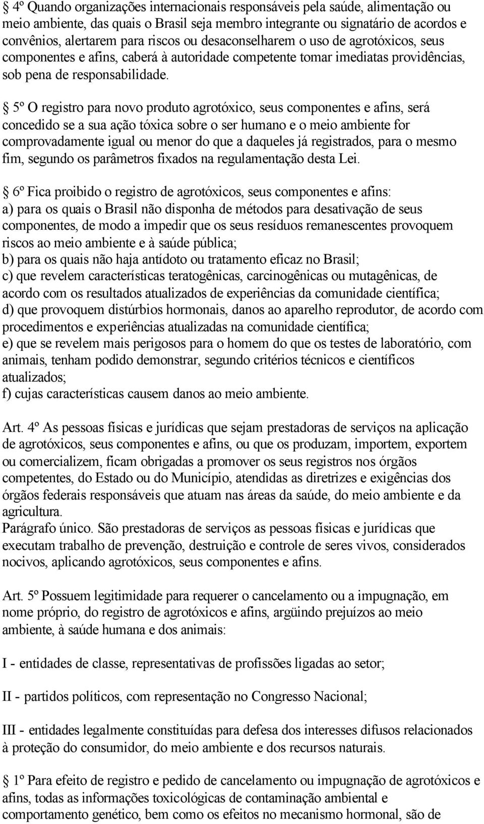 5º O registro para novo produto agrotóxico, seus componentes e afins, será concedido se a sua ação tóxica sobre o ser humano e o meio ambiente for comprovadamente igual ou menor do que a daqueles já