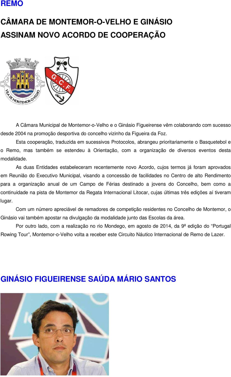 Esta cooperação, traduzida em sucessivos Protocolos, abrangeu prioritariamente o Basquetebol e o Remo, mas também se estendeu à Orientação, com a organização de diversos eventos desta modalidade.