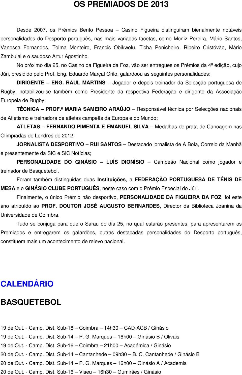 No próximo dia 25, no Casino da Figueira da Foz, vão ser entregues os Prémios da 4ª edição, cujo Júri, presidido pelo Prof. Eng.