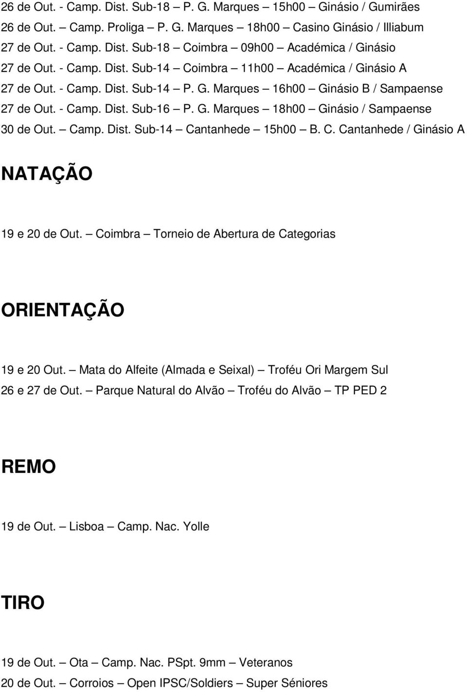 Camp. Dist. Sub-14 Cantanhede 15h00 B. C. Cantanhede / Ginásio A NATAÇÃO 19 e 20 de Out. Coimbra Torneio de Abertura de Categorias ORIENTAÇÃO 19 e 20 Out.