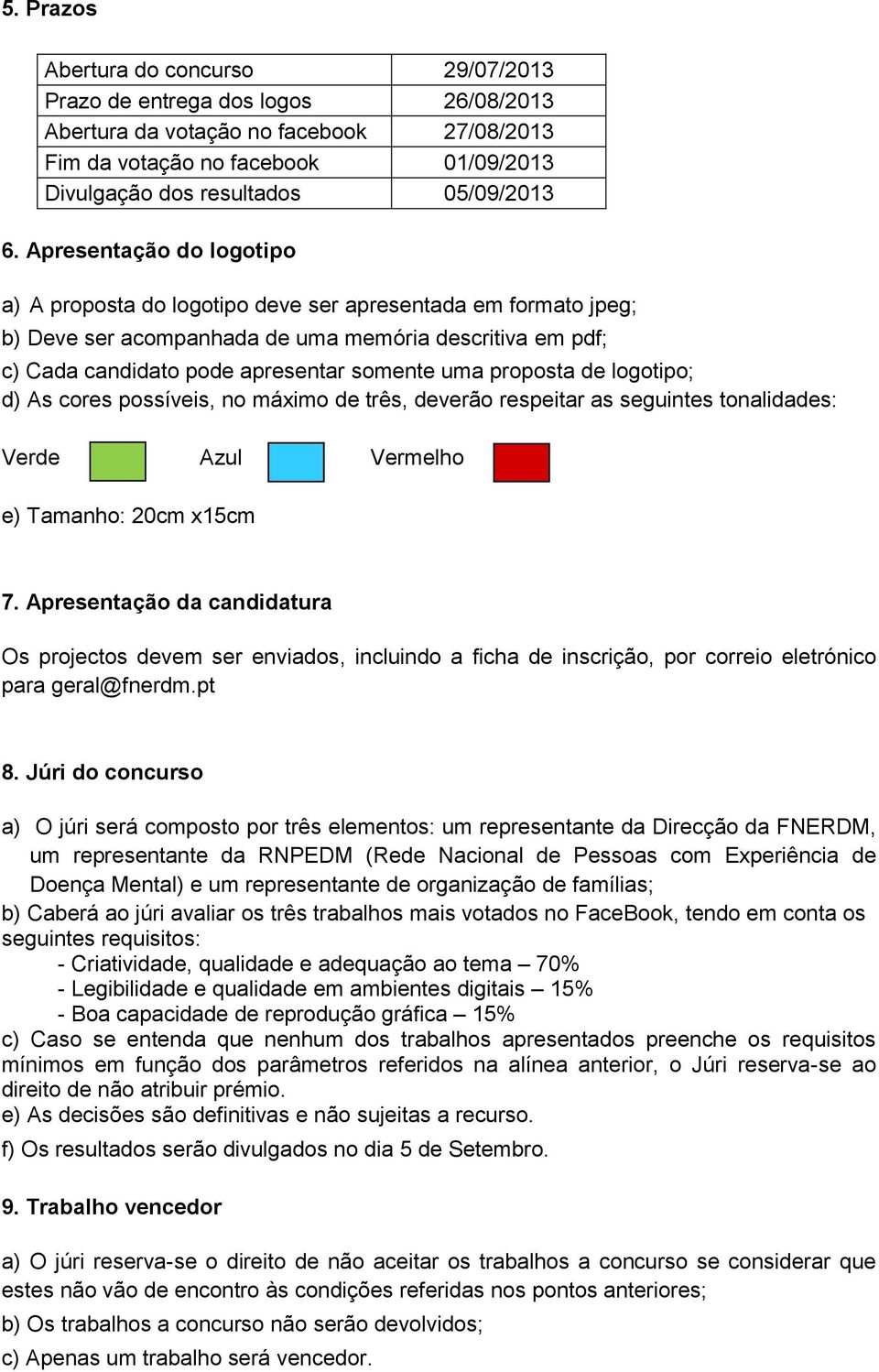 proposta de logotipo; d) As cores possíveis, no máximo de três, deverão respeitar as seguintes tonalidades: Verde Azul Vermelho e) Tamanho: 20cm x15cm 7.