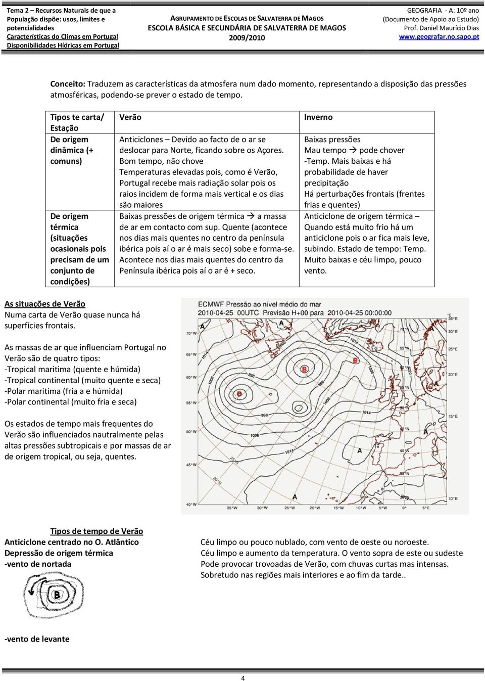 Norte, ficando sobre os Açores.