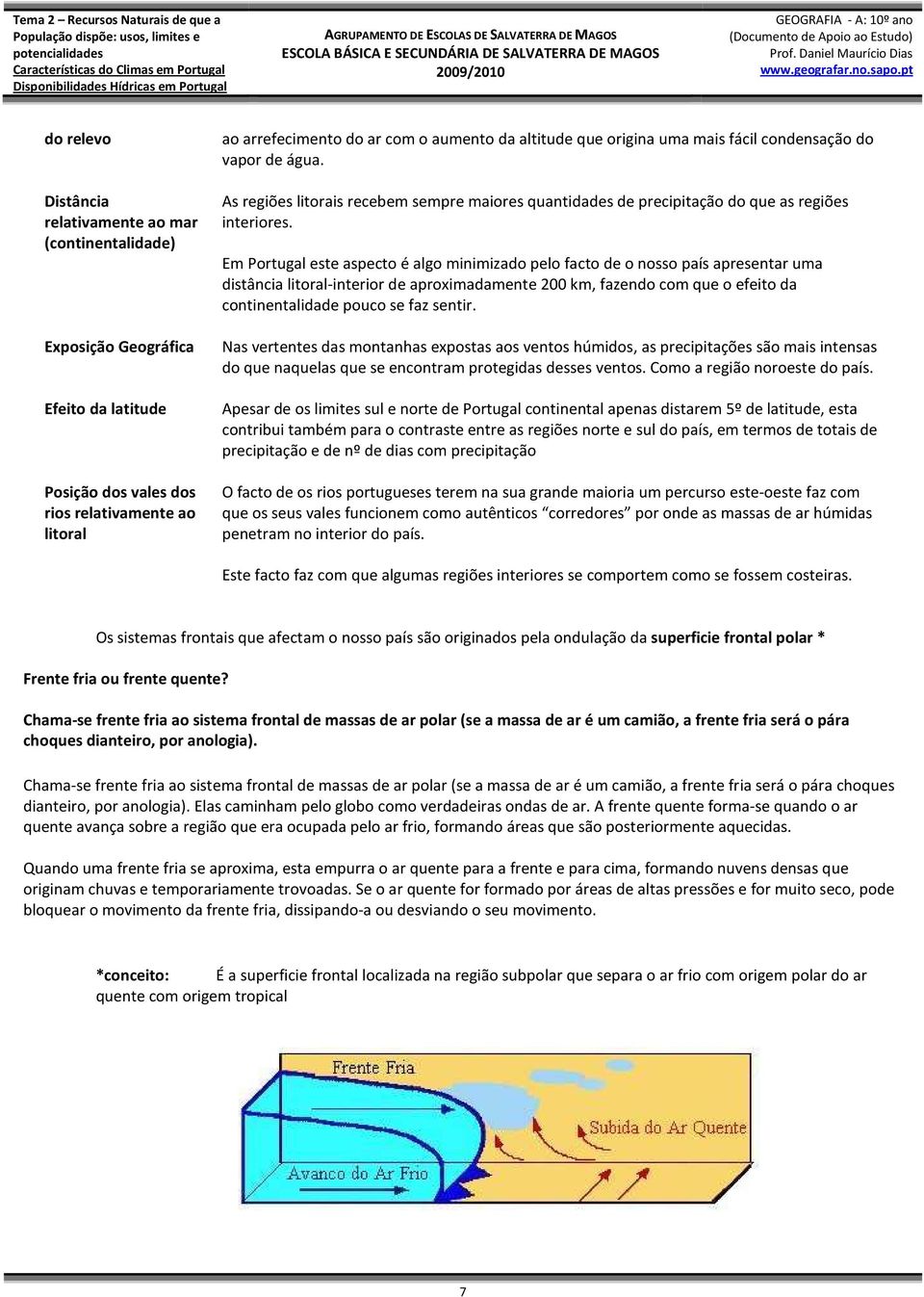 Em Portugal este aspecto é algo minimizado pelo facto de o nosso país apresentar uma distância litoral-interior de aproximadamente 200 km, fazendo com que o efeito da continentalidade pouco se faz