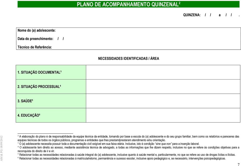 EDUCAÇÃO 6 2 A elaboração do plano é de responsabilidade da equipe técnica da entidade, tomando por base a escuta do (a) adolescente e do seu grupo familiar, bem como os relatórios e pareceres das