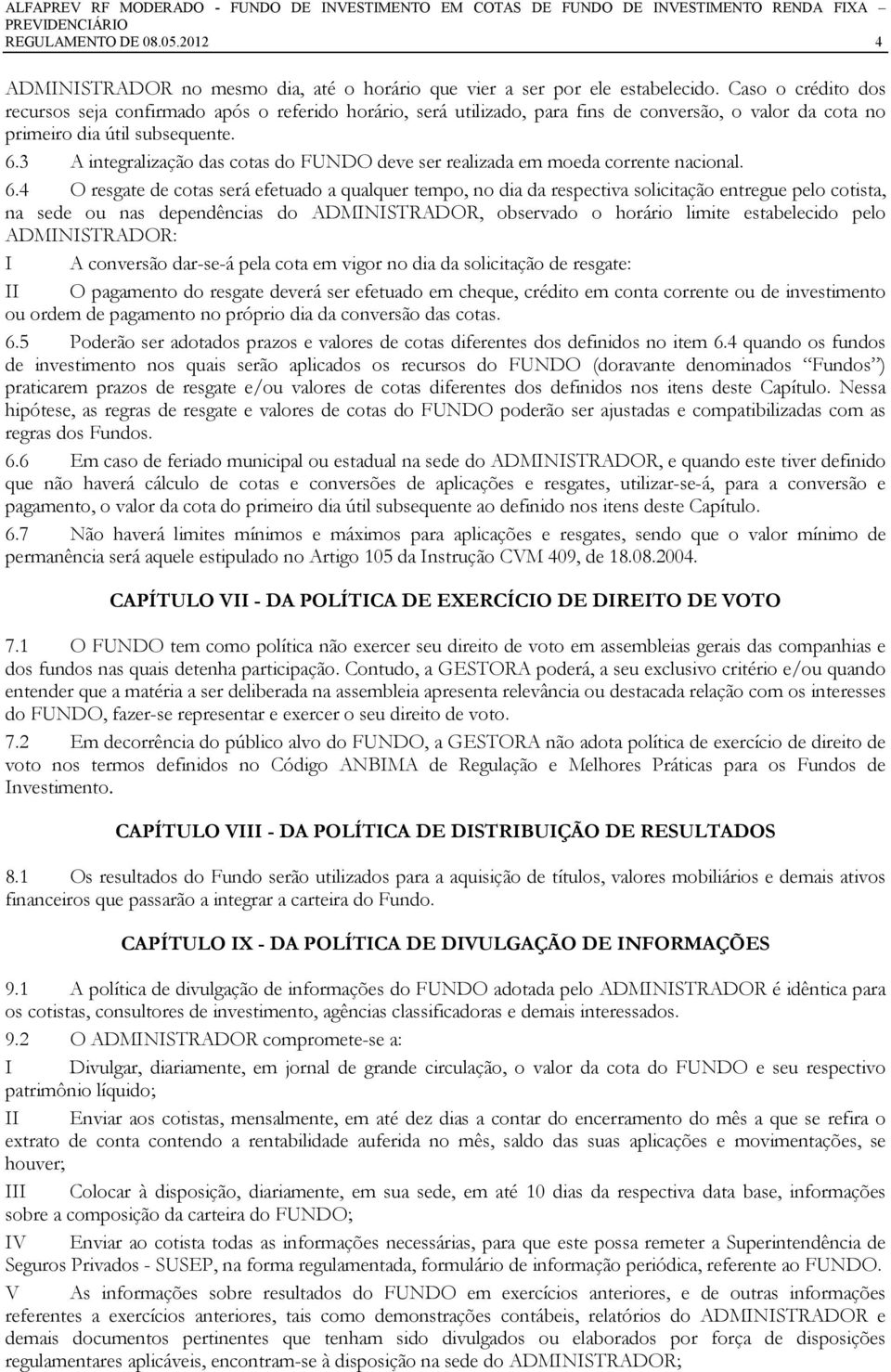 3 A integralização das cotas do FUNDO deve ser realizada em moeda corrente nacional. 6.