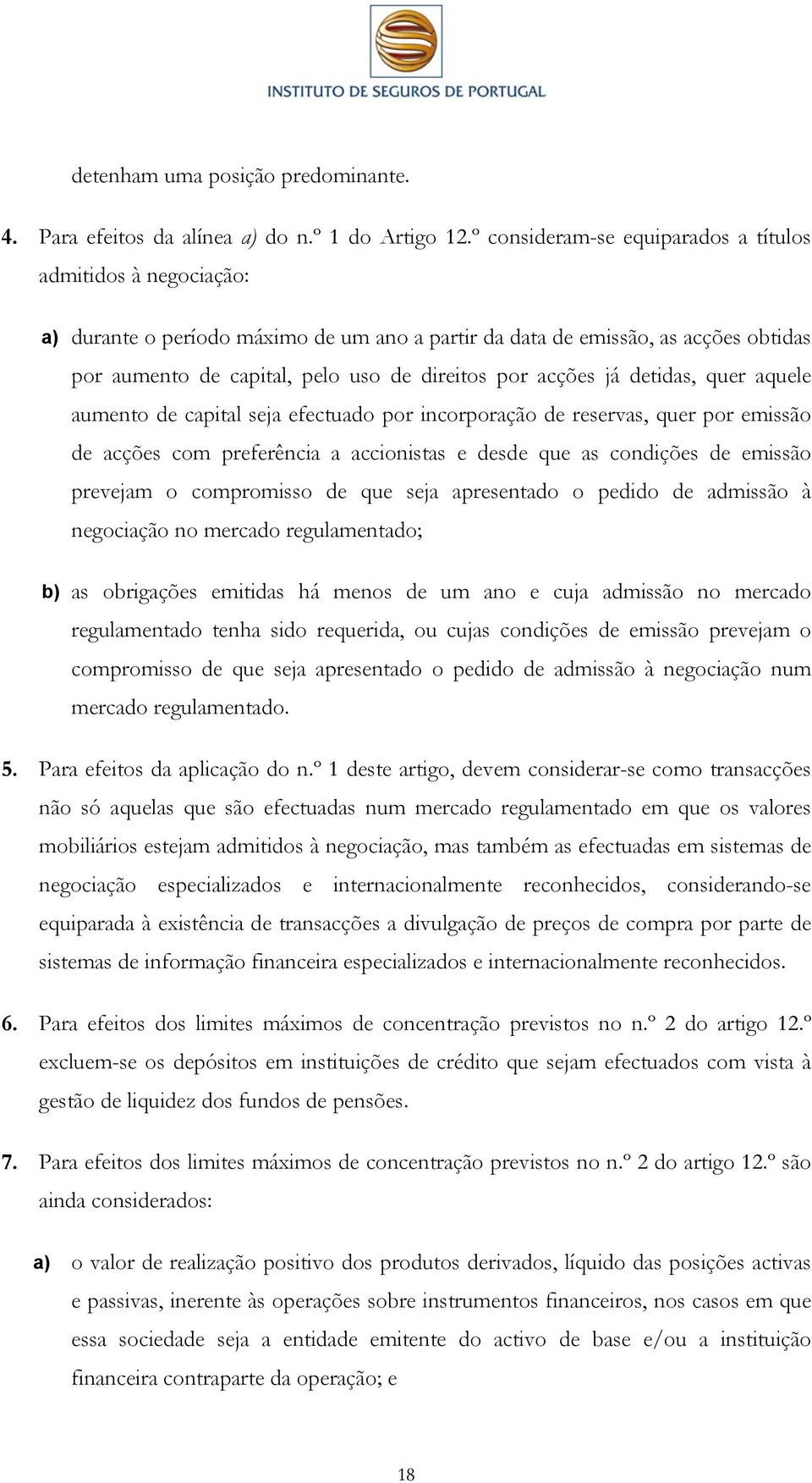 acções já detidas, quer aquele aumento de capital seja efectuado por incorporação de reservas, quer por emissão de acções com preferência a accionistas e desde que as condições de emissão prevejam o