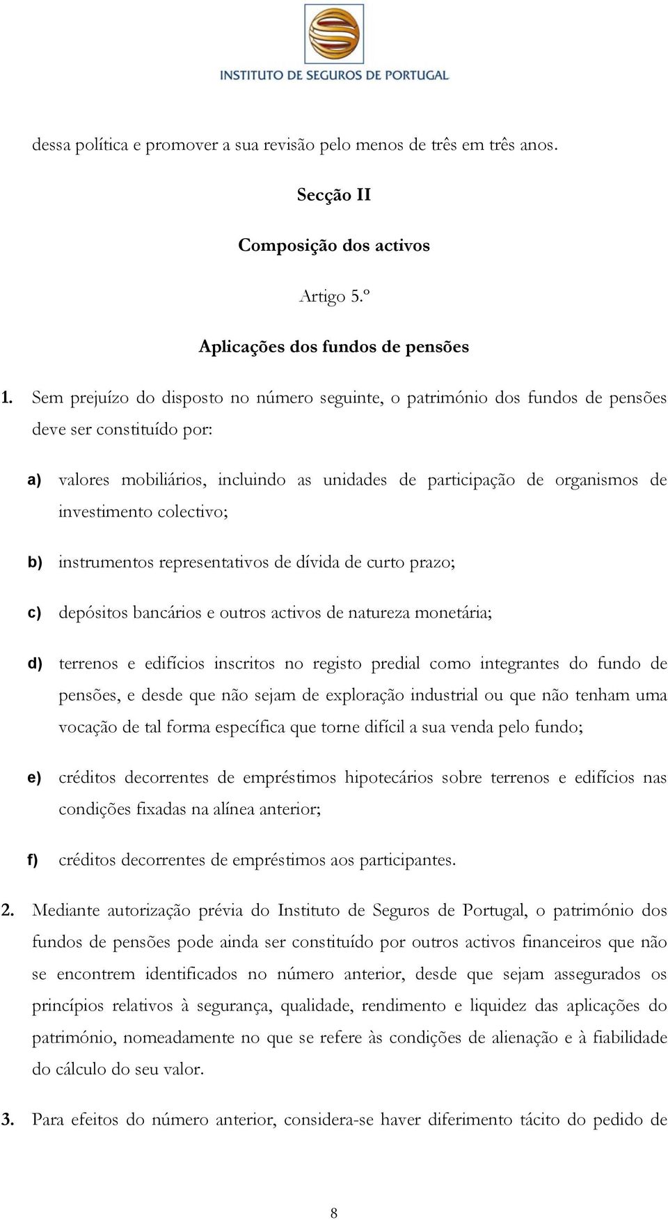 colectivo; b) instrumentos representativos de dívida de curto prazo; c) depósitos bancários e outros activos de natureza monetária; d) terrenos e edifícios inscritos no registo predial como