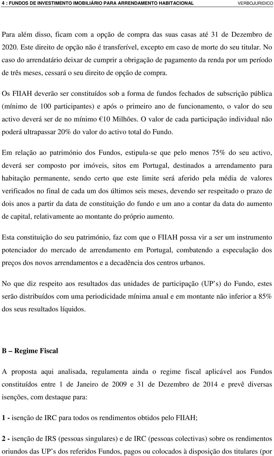 No caso do arrendatário deixar de cumprir a obrigação de pagamento da renda por um período de três meses, cessará o seu direito de opção de compra.