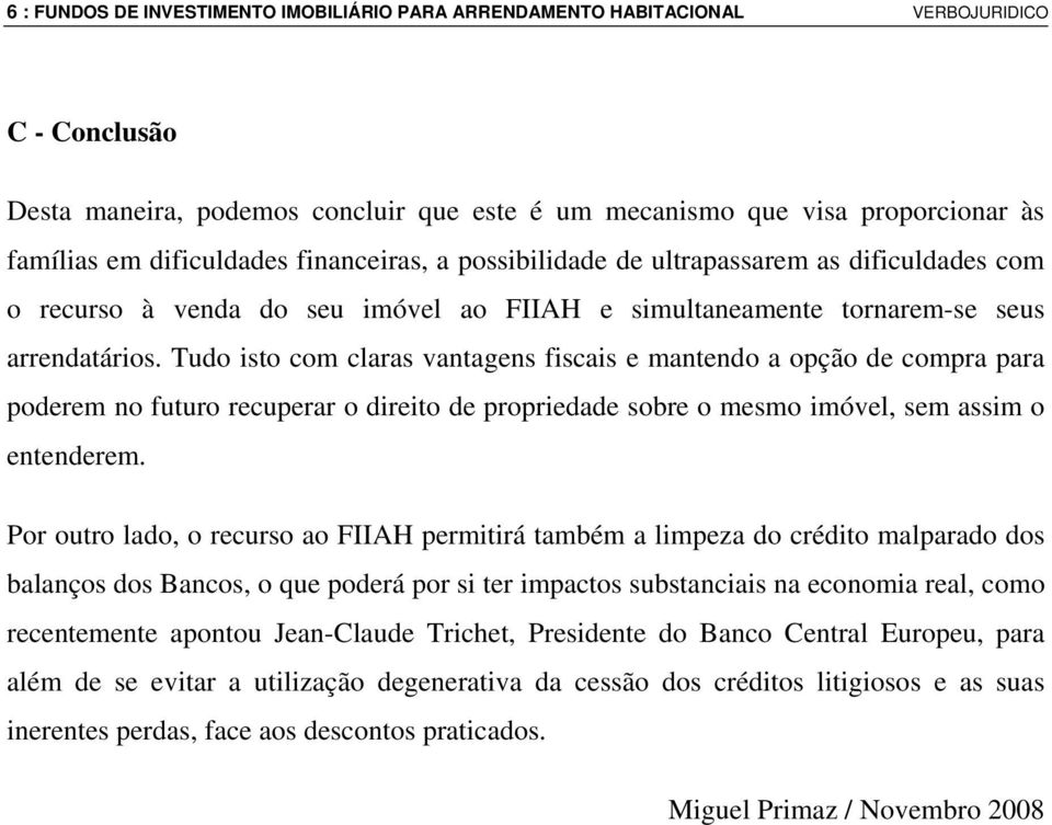 Tudo isto com claras vantagens fiscais e mantendo a opção de compra para poderem no futuro recuperar o direito de propriedade sobre o mesmo imóvel, sem assim o entenderem.