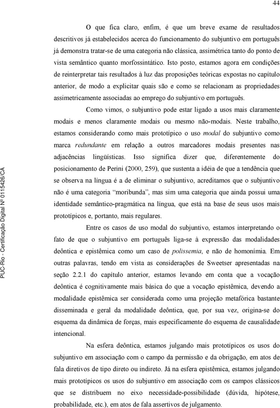 Isto posto, estamos agora em condições de reinterpretar tais resultados à luz das proposições teóricas expostas no capítulo anterior, de modo a explicitar quais são e como se relacionam as