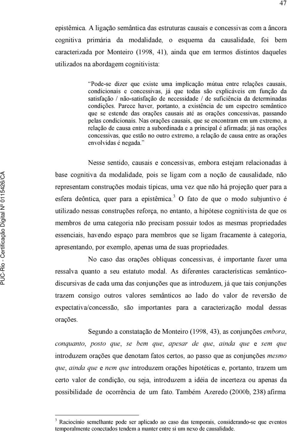 distintos daqueles utilizados na abordagem cognitivista: Pode-se dizer que existe uma implicação mútua entre relações causais, condicionais e concessivas, já que todas são explicáveis em função da