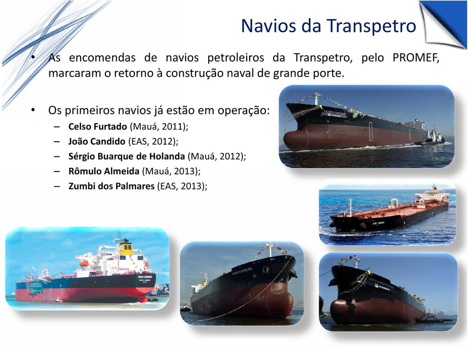 Os primeiros navios já estão em operação: Celso Furtado (Mauá, 2011); João Candido