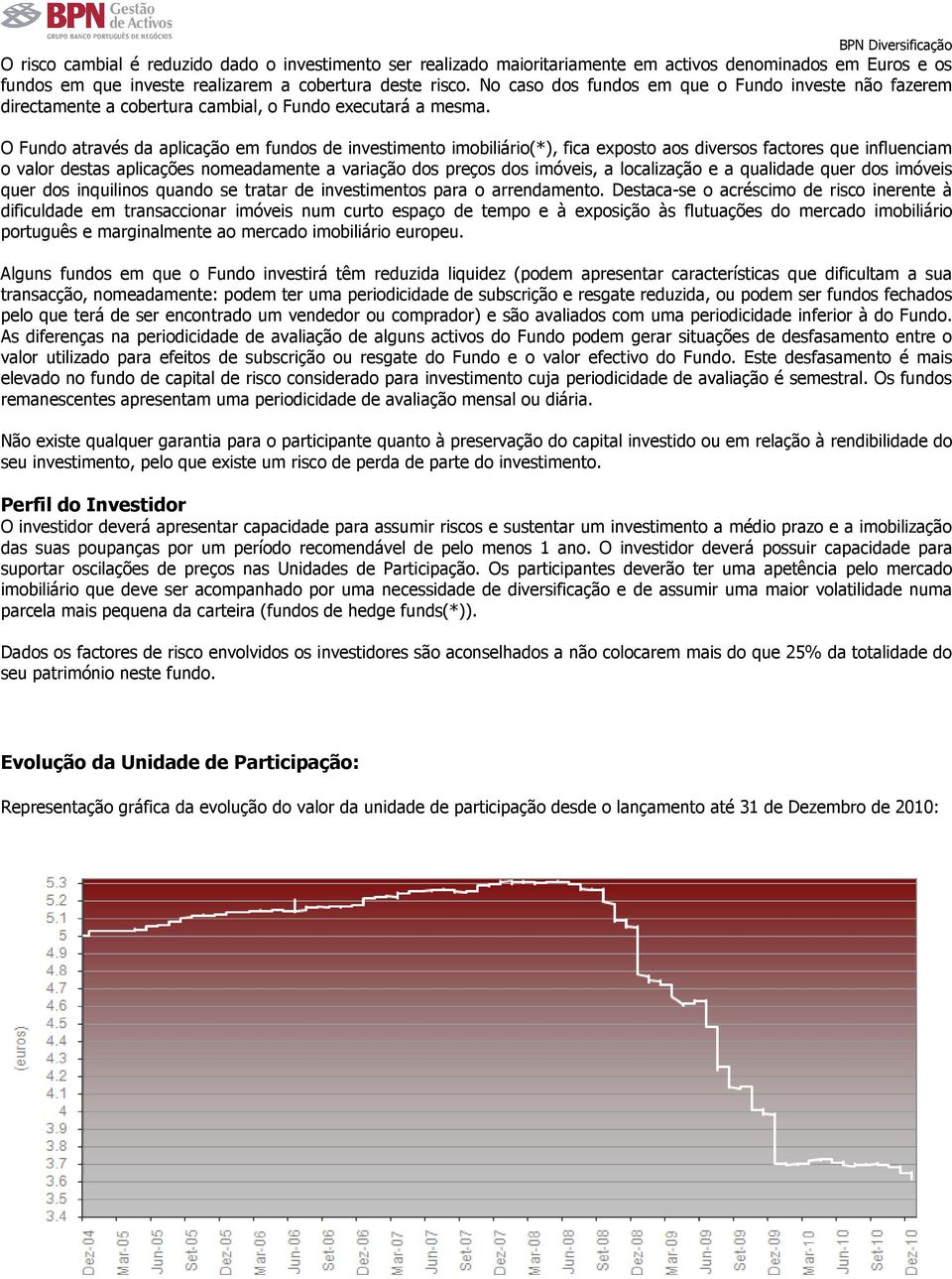 O Fundo através da aplicação em fundos de investimento imobiliário(*), fica exposto aos diversos factores que influenciam o valor destas aplicações nomeadamente a variação dos preços dos imóveis, a