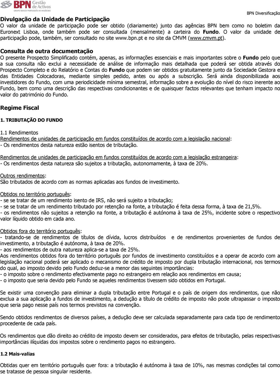 Consulta de outra documentação O presente Prospecto Simplificado contém, apenas, as informações essenciais e mais importantes sobre o Fundo pelo que a sua consulta não exclui a necessidade de análise