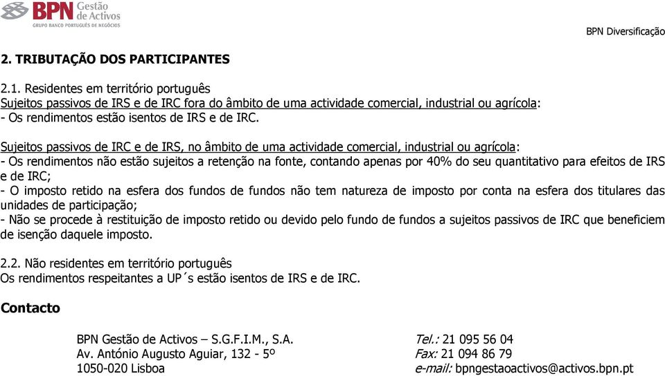 Sujeitos passivos de IRC e de IRS, no âmbito de uma actividade comercial, industrial ou agrícola: - Os rendimentos não estão sujeitos a retenção na fonte, contando apenas por 40% do seu quantitativo