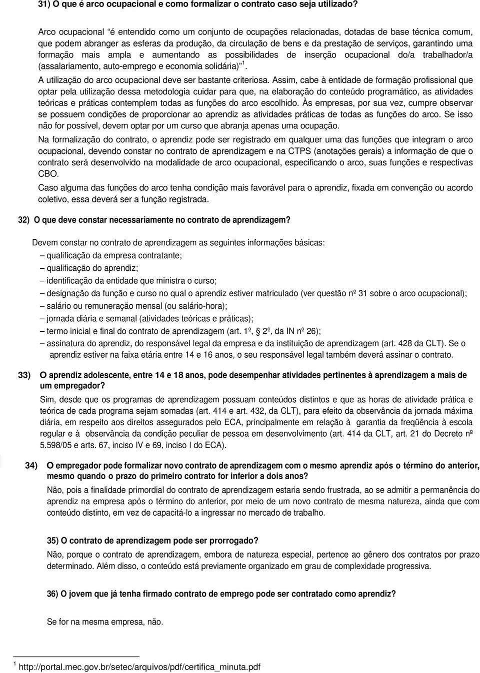 garantindo uma formação mais ampla e aumentando as possibilidades de inserção ocupacional do/a trabalhador/a (assalariamento, auto-emprego e economia solidária) 1.