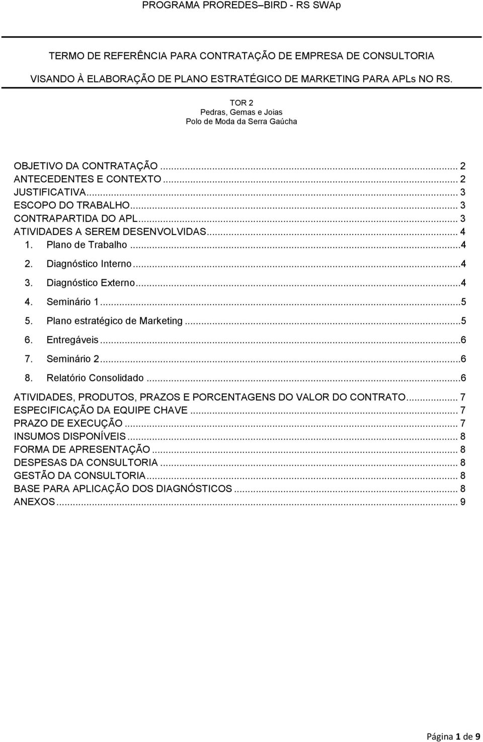 .. 3 ATIVIDADES A SEREM DESENVOLVIDAS... 4 1. Plano de Trabalho...4 2. Diagnóstico Interno...4 3. Diagnóstico Externo...4 4. Seminário 1...5 5. Plano estratégico de Marketing...5 6. Entregáveis...6 7.