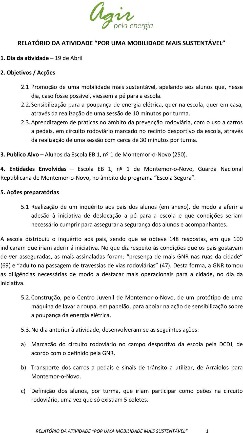 2. Sensibilização para a poupança de energia elétrica, quer na escola, quer em casa, através da realização de uma sessão de 10 minutos por turma. 2.3.