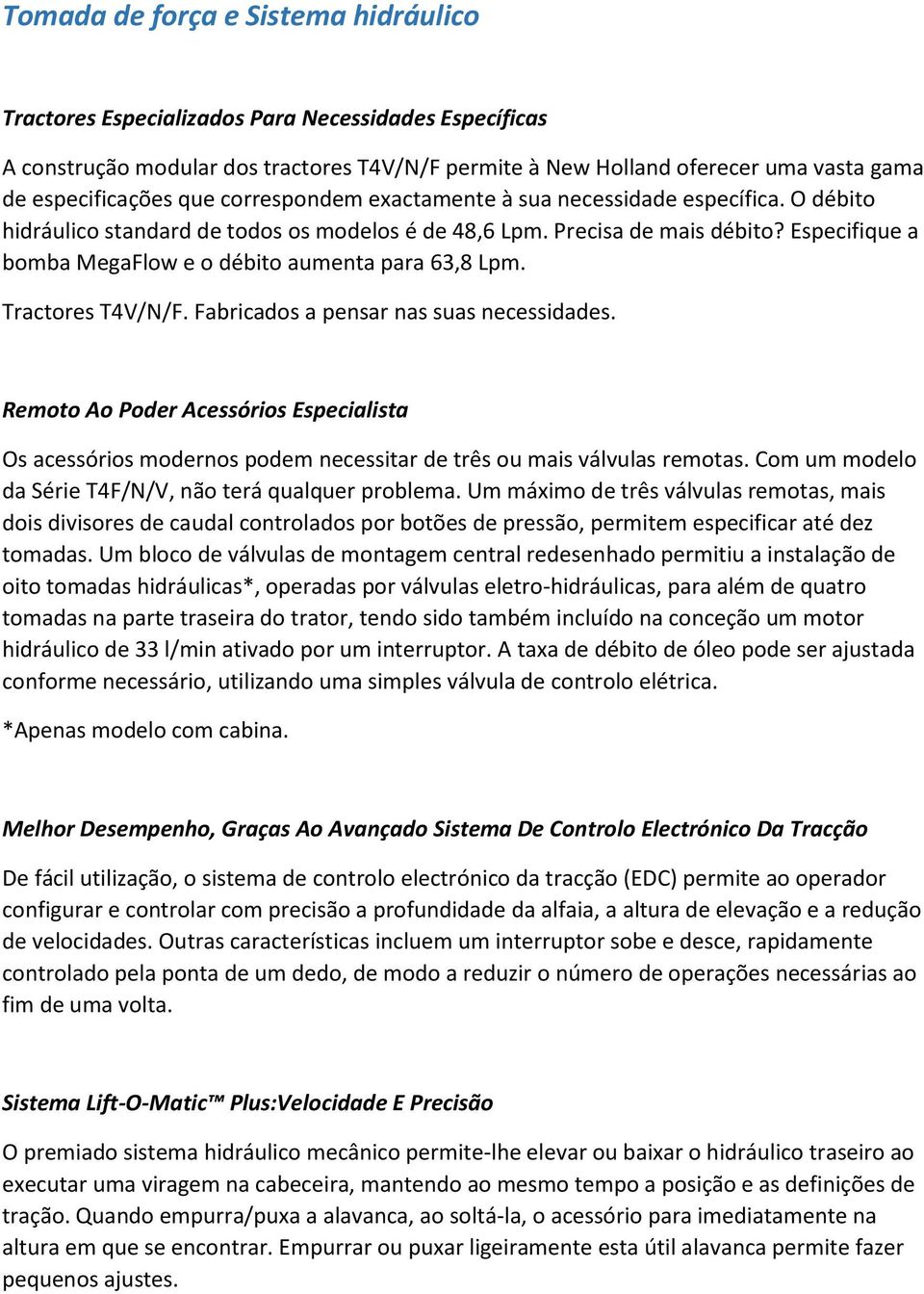 Especifique a bomba MegaFlow e o débito aumenta para 63,8 Lpm. Tractores T4V/N/F. Fabricados a pensar nas suas necessidades.