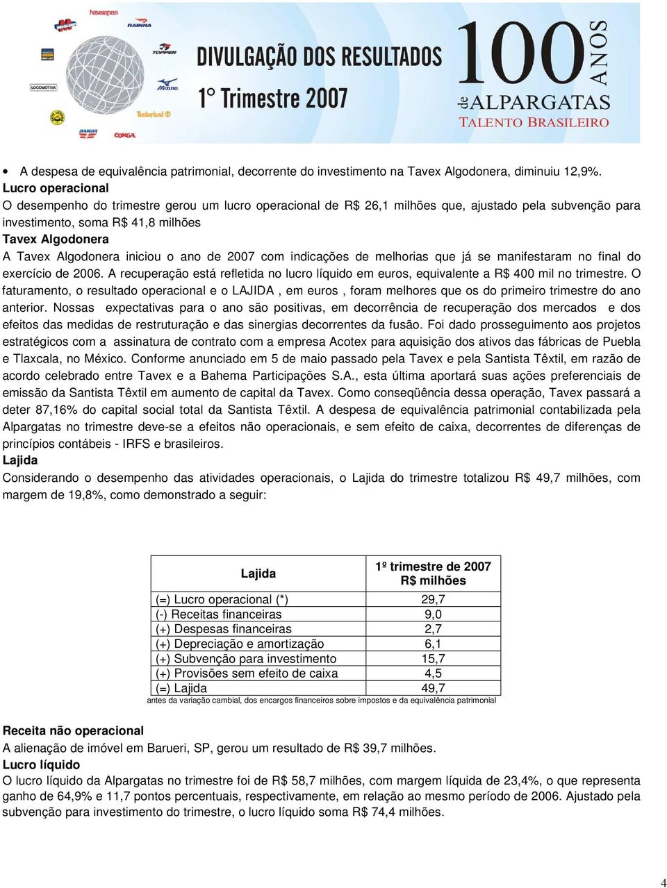 iniciou o ano de 2007 com indicações de melhorias que já se manifestaram no final do exercício de 2006. A recuperação está refletida no lucro líquido em euros, equivalente a R$ 400 mil no trimestre.