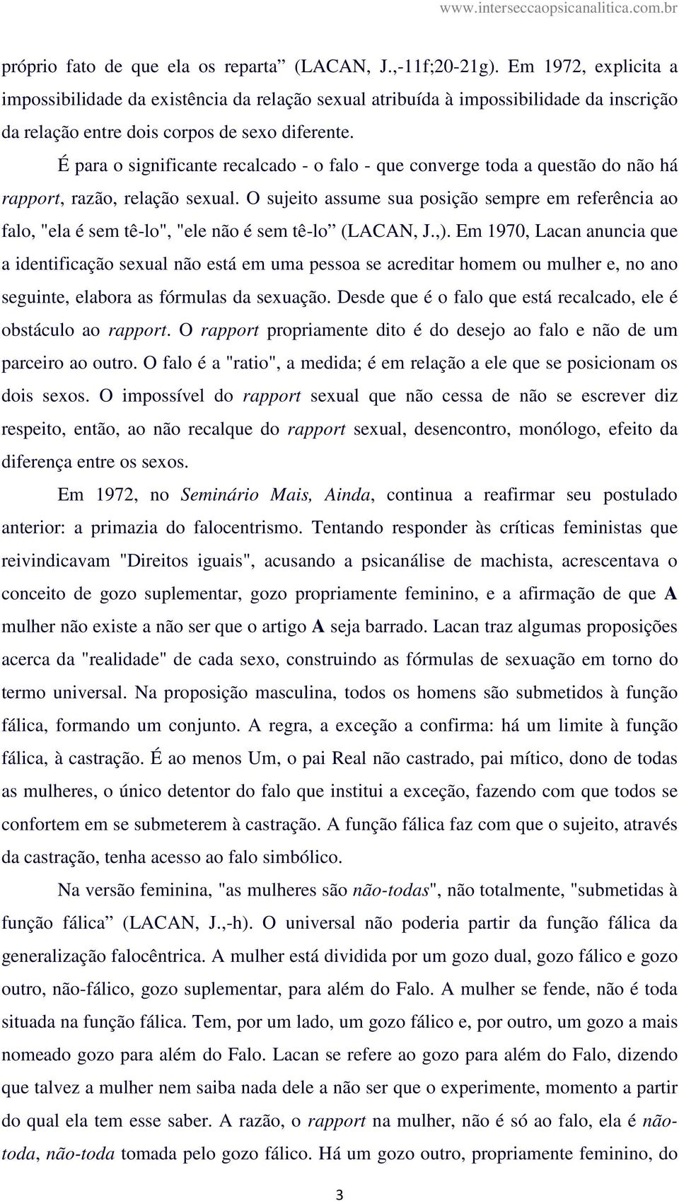 É para o significante recalcado - o falo - que converge toda a questão do não há rapport, razão, relação sexual.