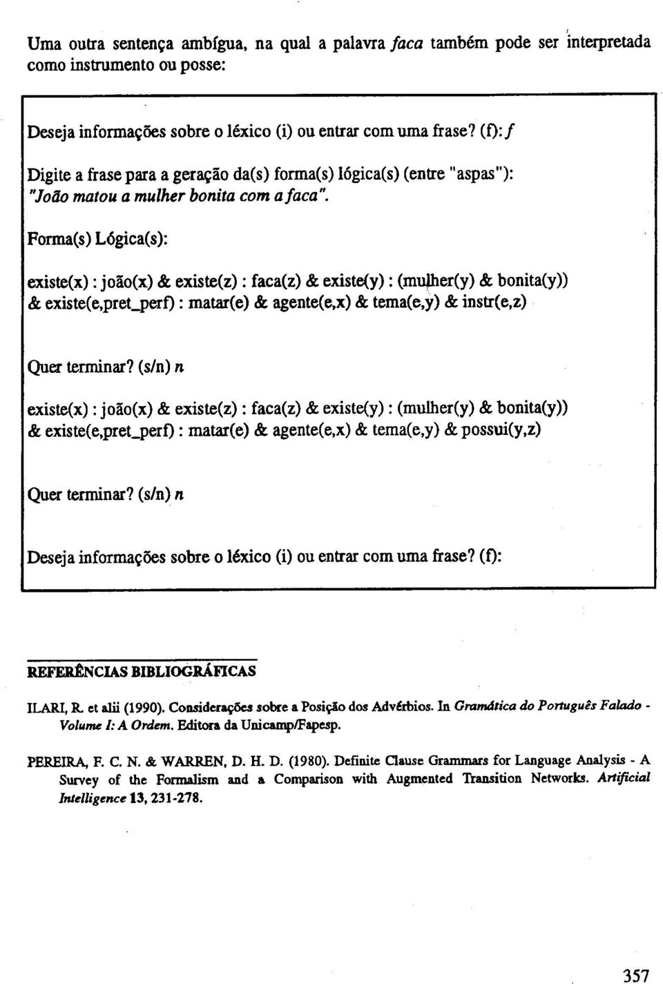 existe(x) : joao(x) & existe(z) : faca(z) & existe(y) : (mulher(y) & bonita(y» & existe(e,precperf) : matar(e) & agente(e,x) & tema(e,y) & instr(e,z) existe(x) : joao(x) & existe(z) : faca(z) &