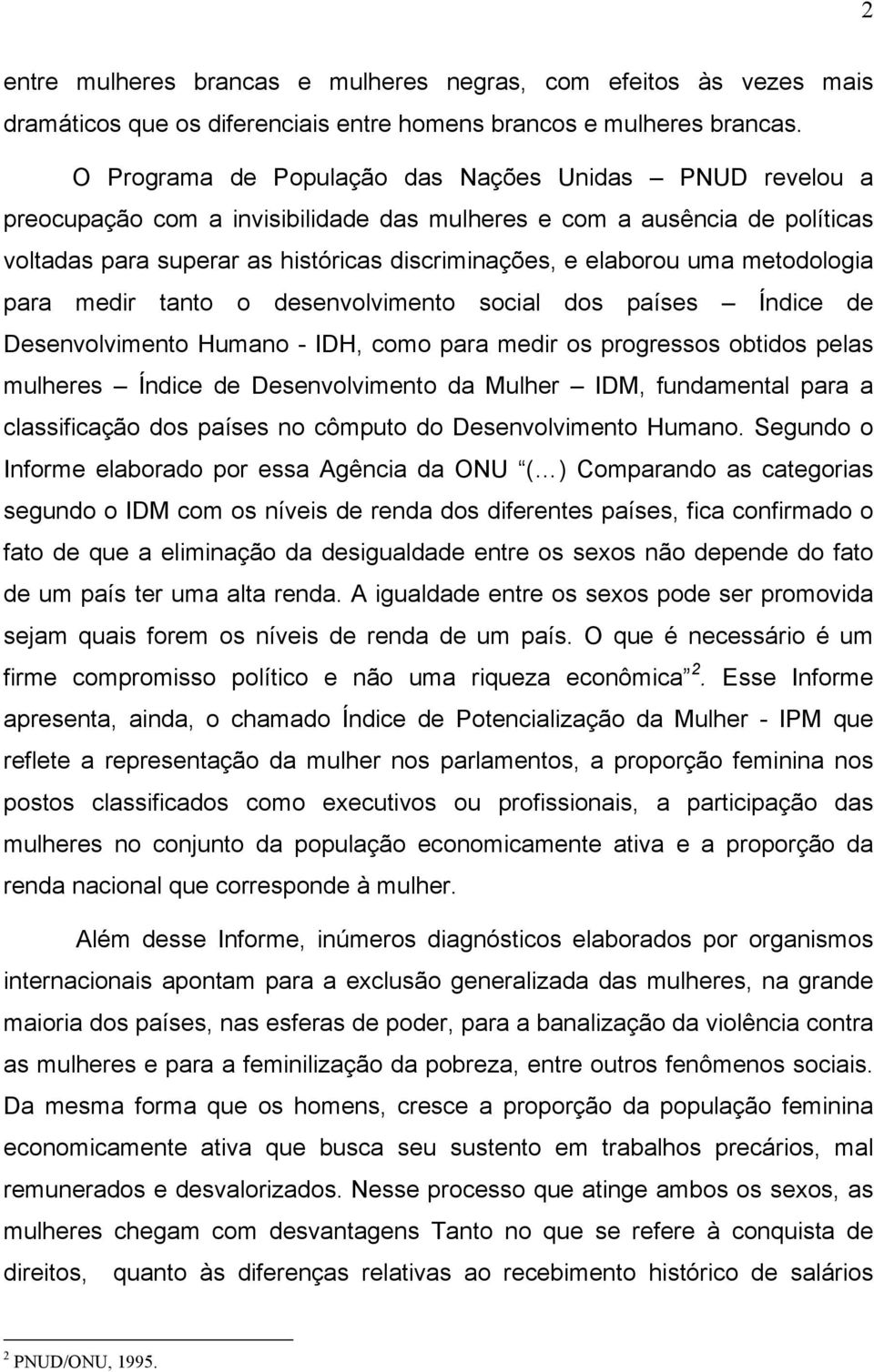 metodologia para medir tanto o desenvolvimento social dos países Índice de Desenvolvimento Humano - IDH, como para medir os progressos obtidos pelas mulheres Índice de Desenvolvimento da Mulher IDM,