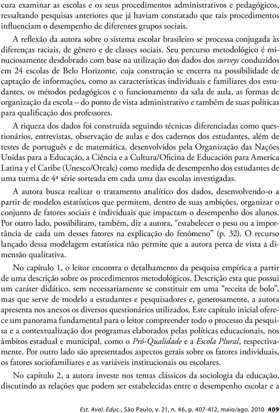 Seu percurso metodológico é minuciosamente desdobrado com base na utilização dos dados dos surveys conduzidos em 24 escolas de Belo Horizonte, cuja construção se encerra na possibilidade de captação