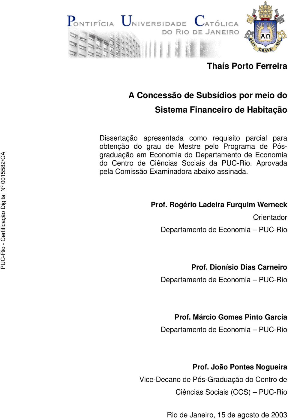 Rogério Ladeira Furquim Werneck Orientador Departamento de Economia PUC-Rio Prof. Dionísio Dias Carneiro Departamento de Economia PUC-Rio Prof.