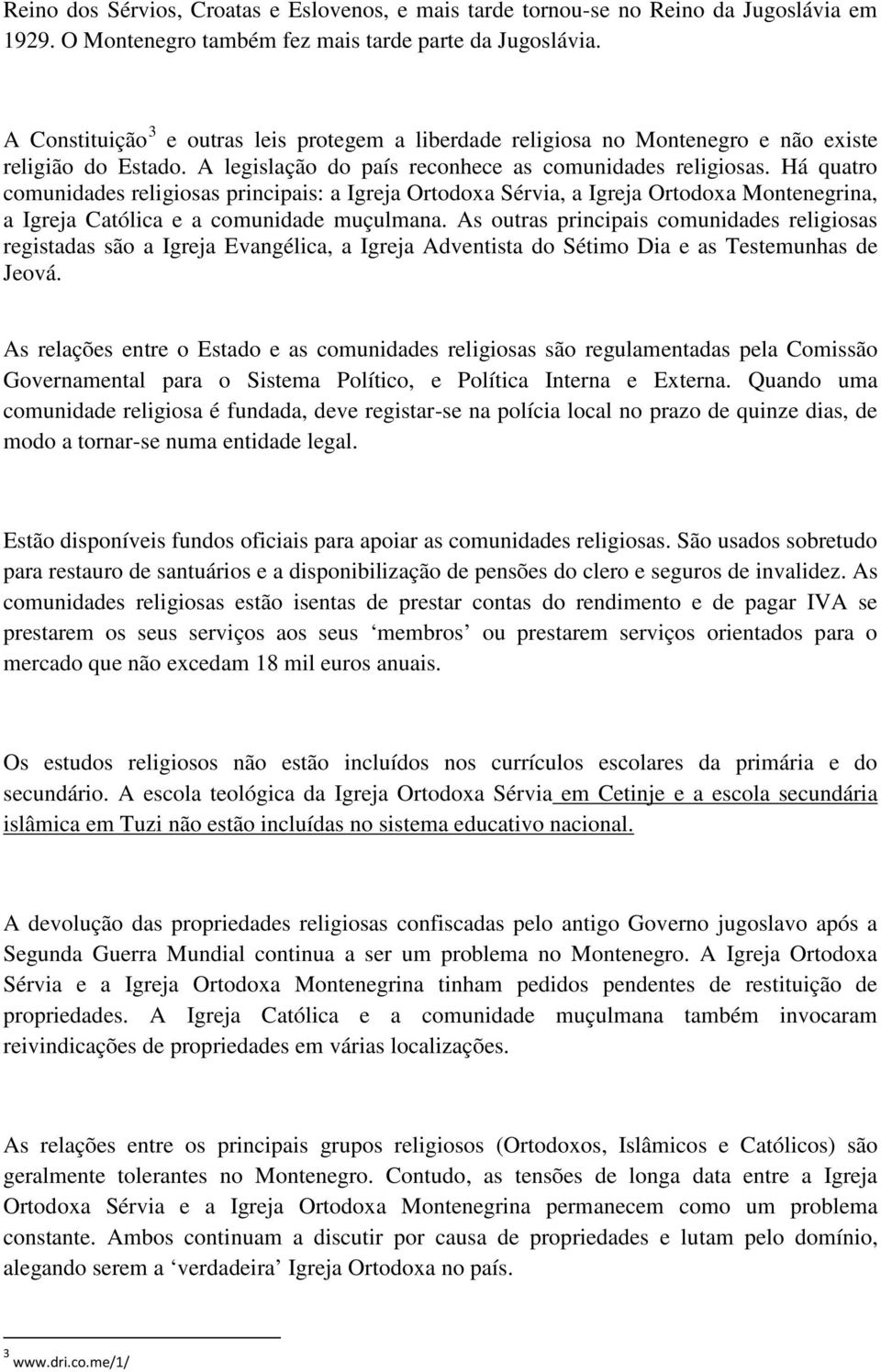 Há quatro comunidades religiosas principais: a Igreja Ortodoxa Sérvia, a Igreja Ortodoxa Montenegrina, a Igreja Católica e a comunidade muçulmana.