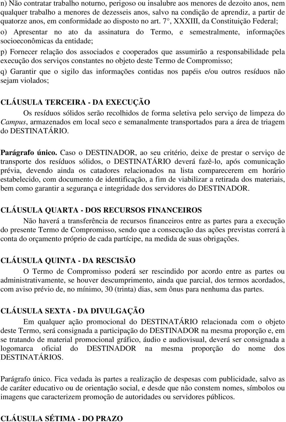 7, XXXIII, da Constituição Federal; o) Apresentar no ato da assinatura do Termo, e semestralmente, informações socioeconômicas da entidade; p) Fornecer relação dos associados e cooperados que