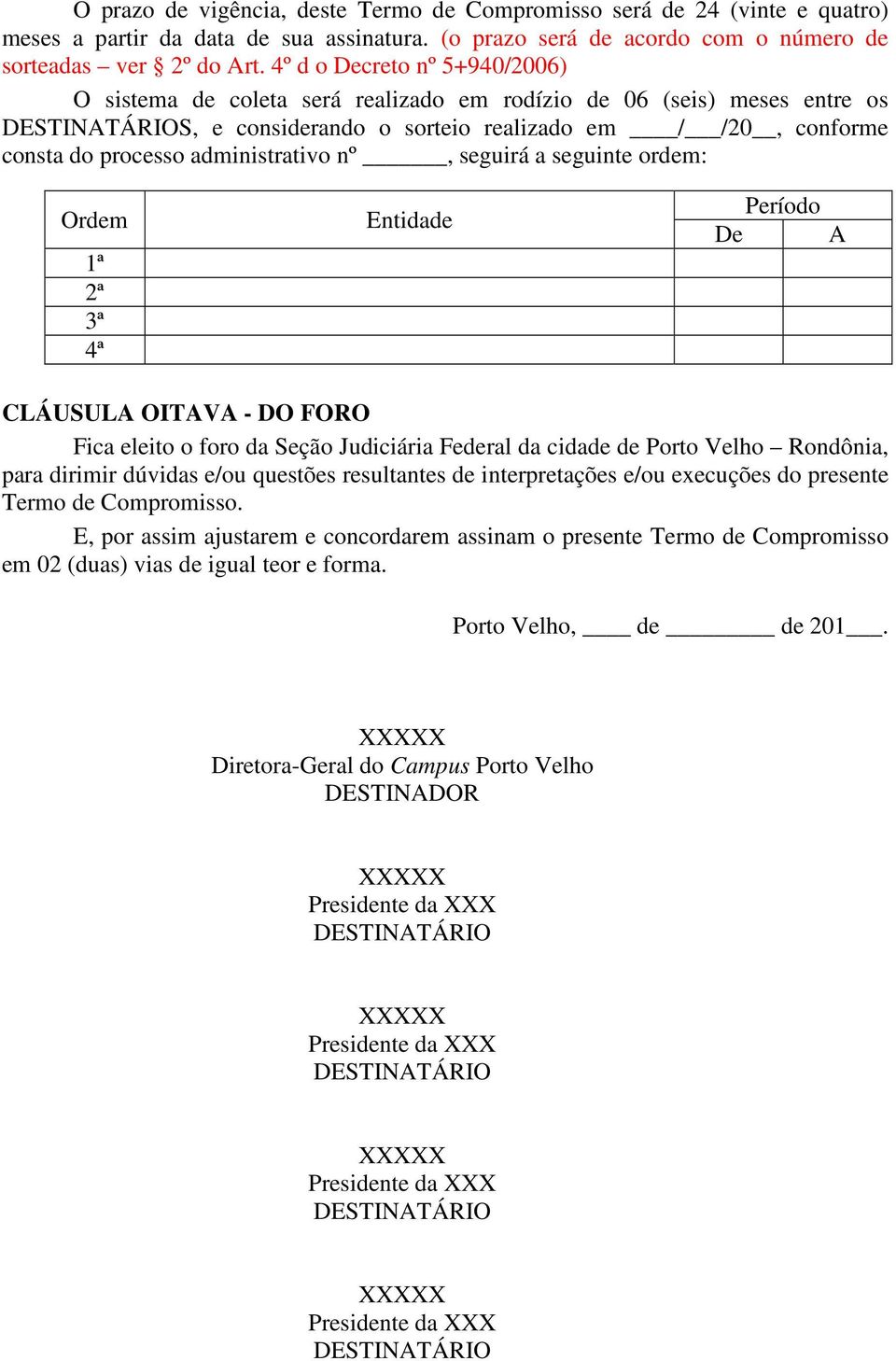 administrativo nº, seguirá a seguinte ordem: Ordem 1ª 2ª 3ª 4ª Entidade Período De A CLÁUSULA OITAVA - DO FORO Fica eleito o foro da Seção Judiciária Federal da cidade de Porto Velho Rondônia, para