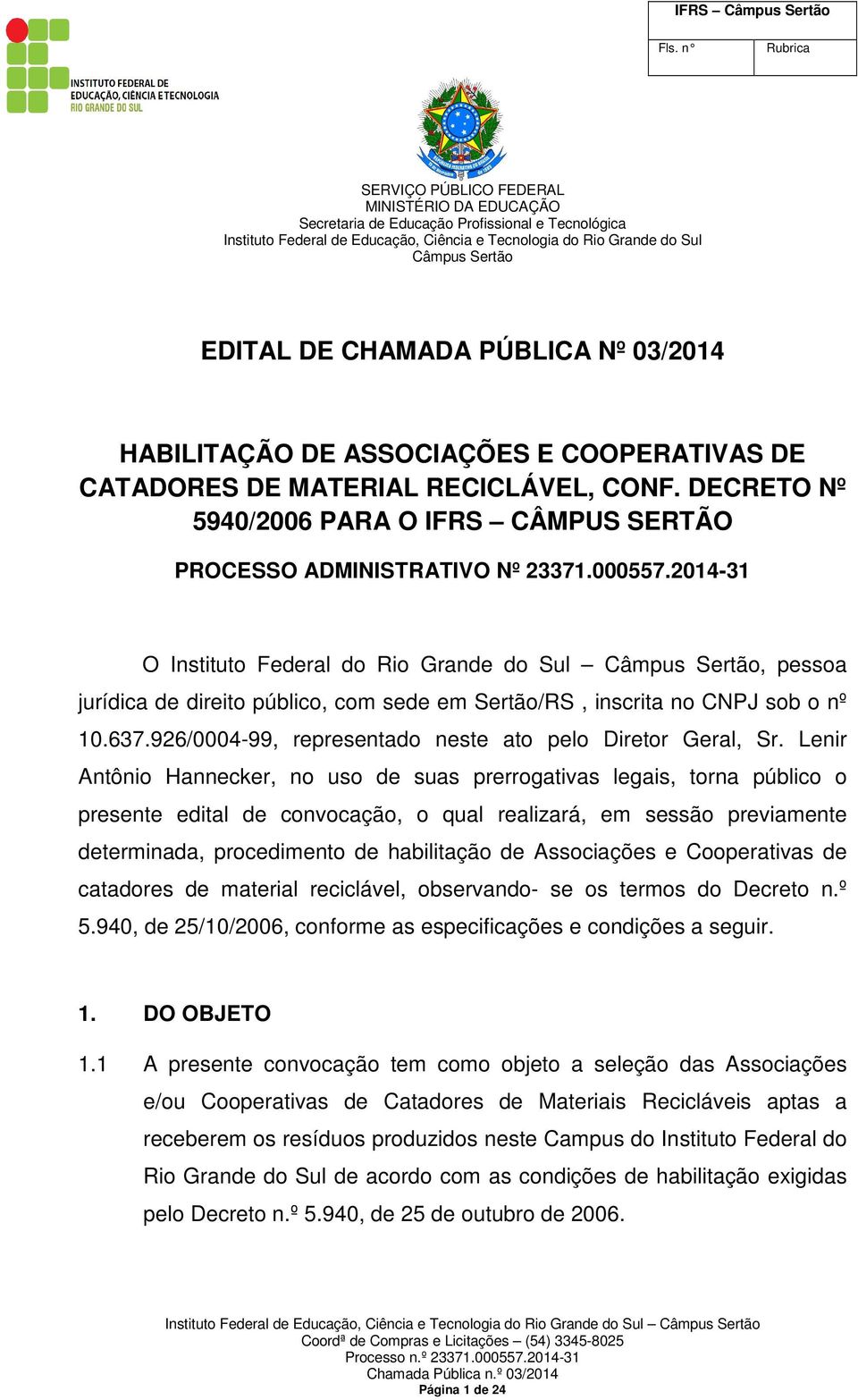 2014-31 O Instituto Federal do Rio Grande do Sul, pessoa jurídica de direito público, com sede em Sertão/RS, inscrita no CNPJ sob o nº 10.637.