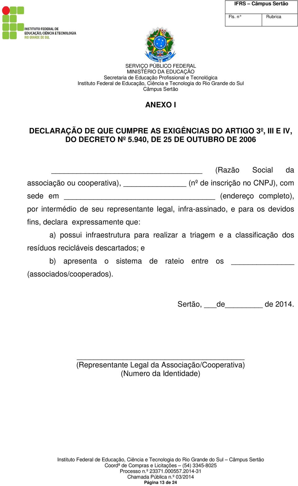 seu representante legal, infra-assinado, e para os devidos fins, declara expressamente que: a) possui infraestrutura para realizar a triagem e a