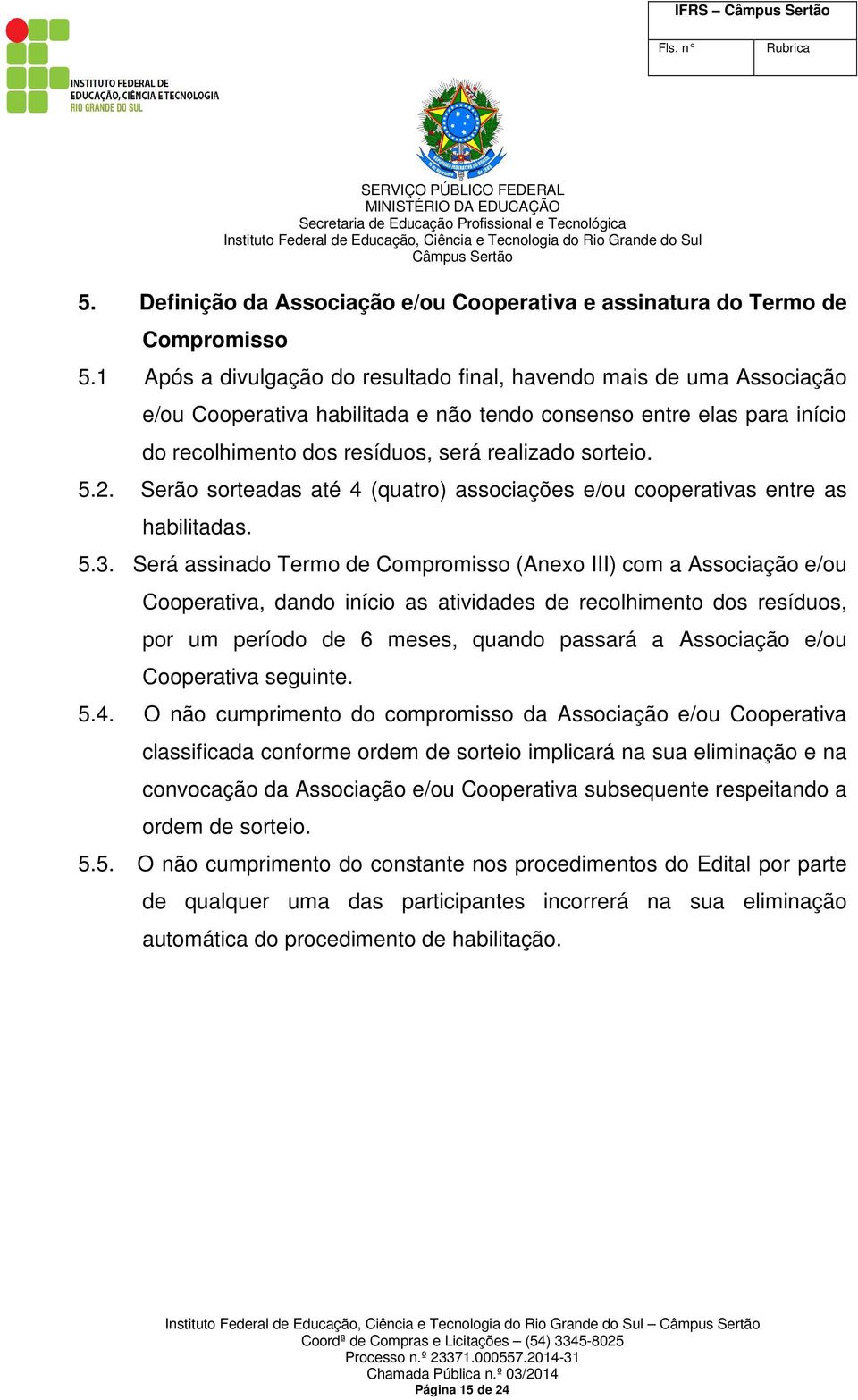 2. Serão sorteadas até 4 (quatro) associações e/ou cooperativas entre as habilitadas. 5.3.