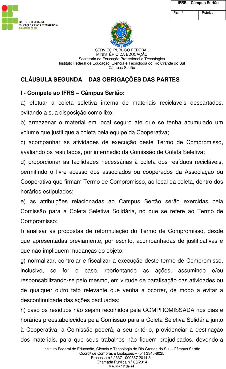 resultados, por intermédio da Comissão de Coleta Seletiva; d) proporcionar as facilidades necessárias à coleta dos resíduos recicláveis, permitindo o livre acesso dos associados ou cooperados da