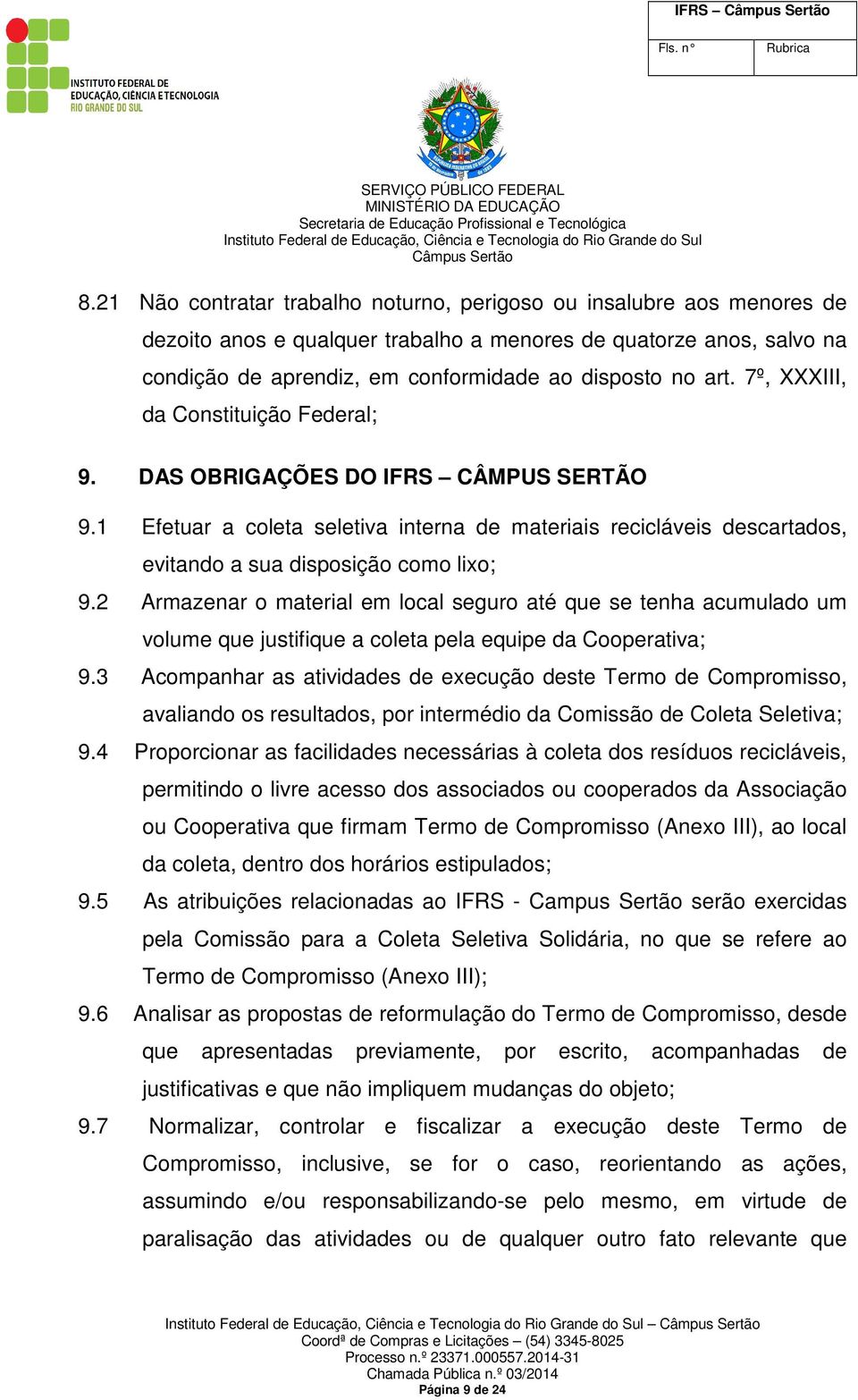 2 Armazenar o material em local seguro até que se tenha acumulado um volume que justifique a coleta pela equipe da Cooperativa; 9.