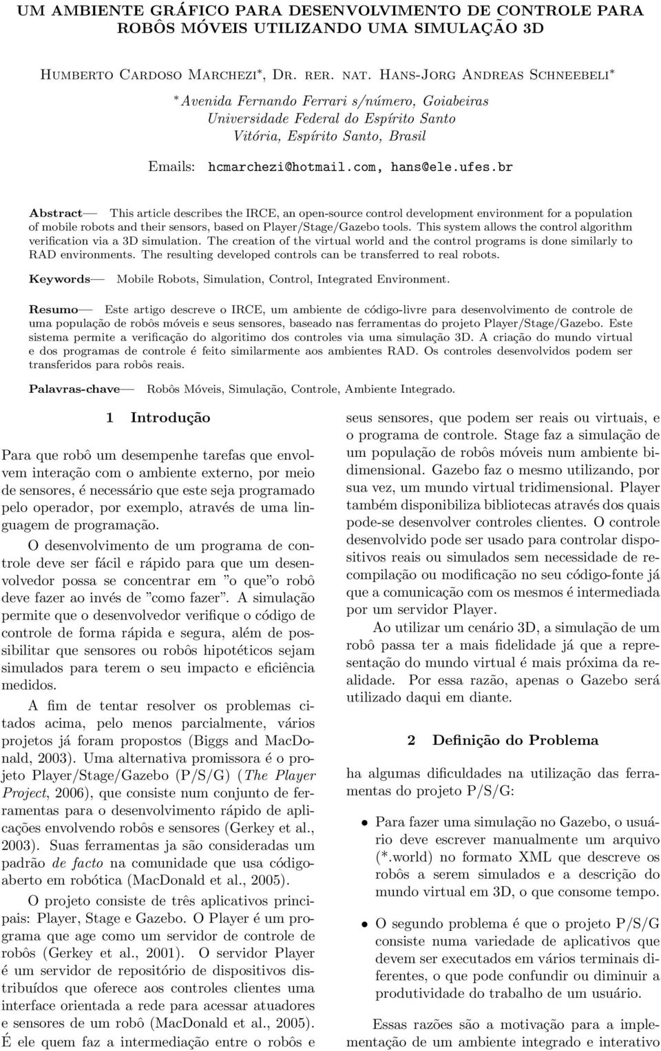 br Abstract This article describes the IRCE, an open-source control development environment for a population of mobile robots and their sensors, based on Player/Stage/Gazebo tools.