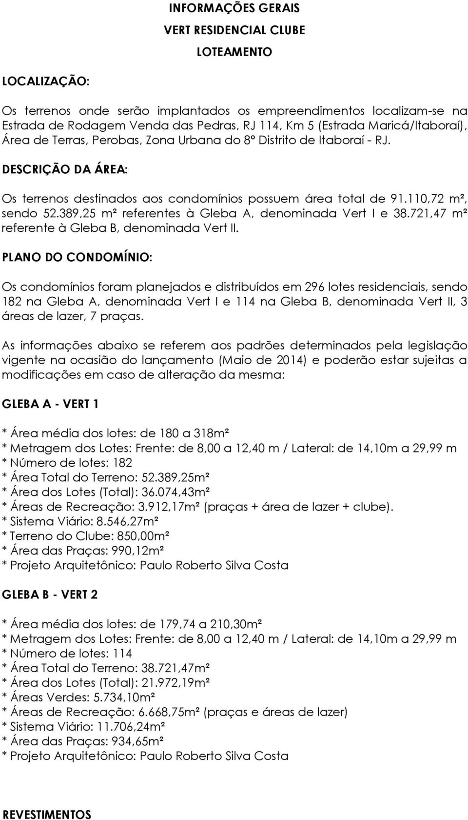 389,25 m² referentes à Gleba A, denominada Vert I e 38.721,47 m² referente à Gleba B, denominada Vert II.