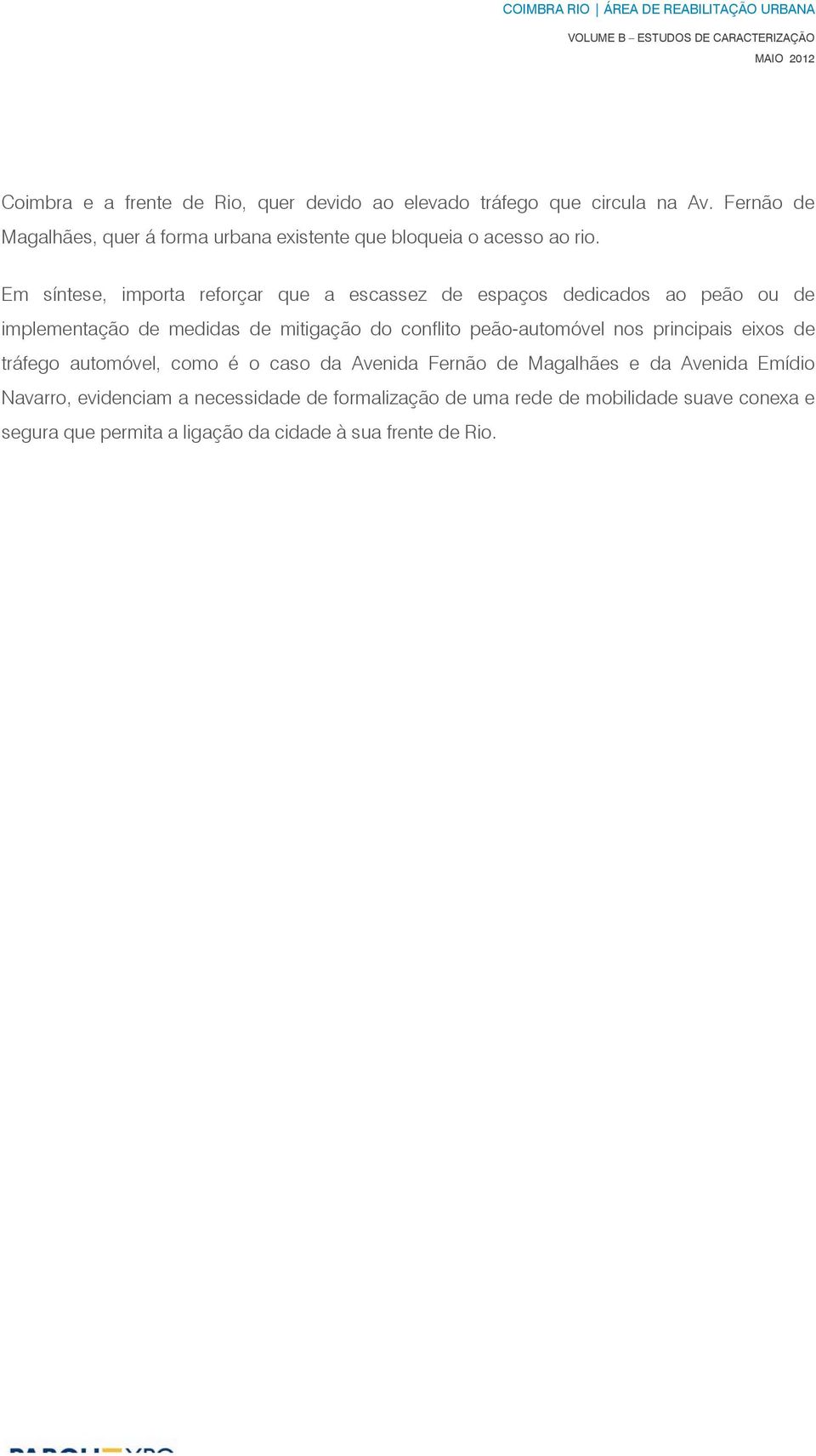 Em síntese, importa reforçar que a escassez de espaços dedicados ao peão ou de implementação de medidas de mitigação do conflito