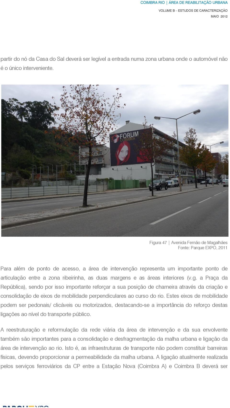 (v.g. a Praça da República), sendo por isso importante reforçar a sua posição de charneira através da criação e consolidação de eixos de mobilidade perpendiculares ao curso do rio.