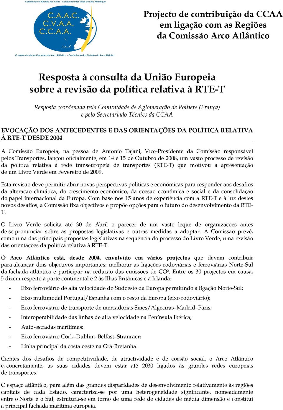 de Antonio Tajani, Vice-Presidente da Comissão responsável pelos Transportes, lançou oficialmente, em 14 e 15 de Outubro de 2008, um vasto processo de revisão da política relativa à rede