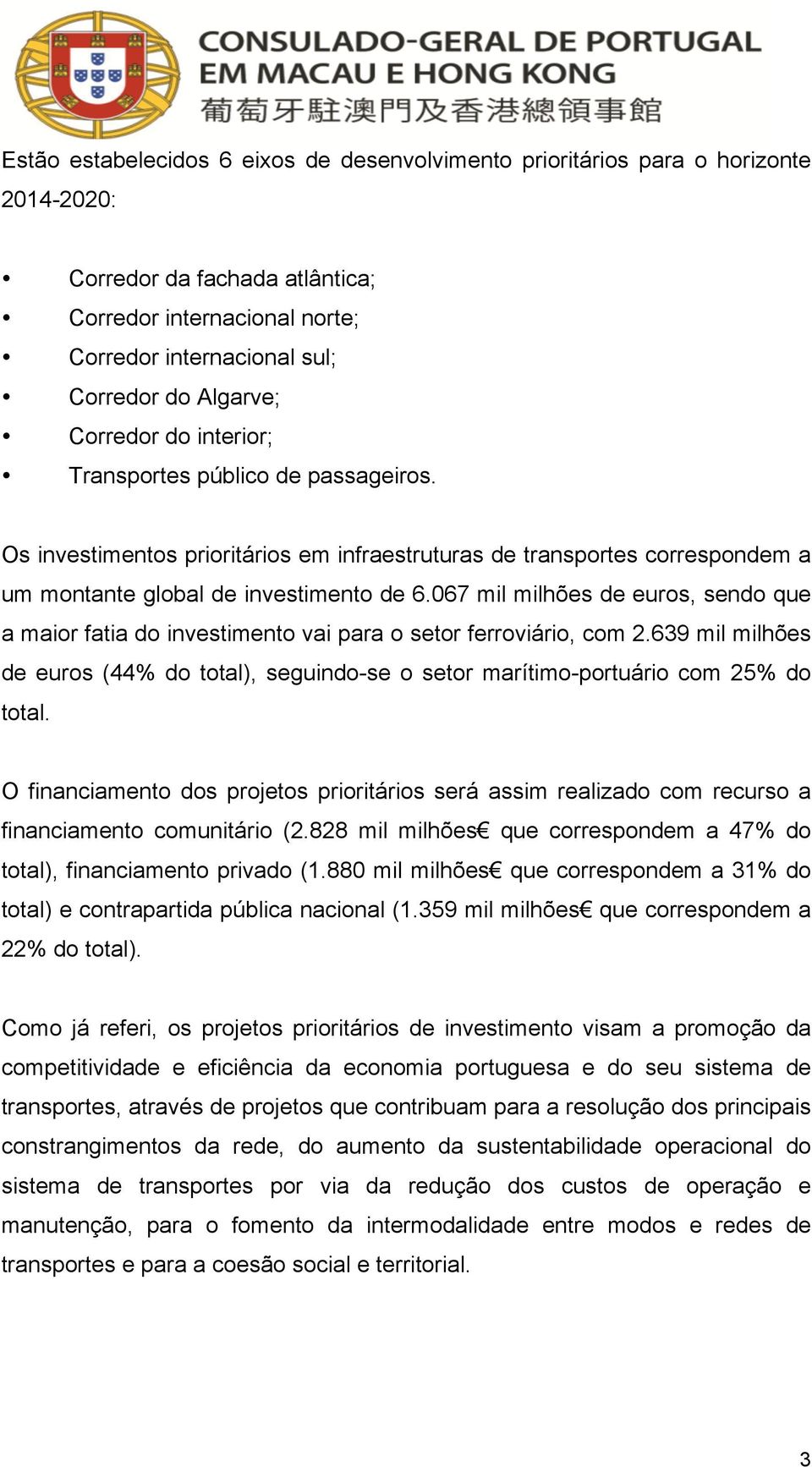 067 mil milhões de euros, sendo que a maior fatia do investimento vai para o setor ferroviário, com 2.639 mil milhões de euros (44% do total), seguindo-se o setor marítimo-portuário com 25% do total.