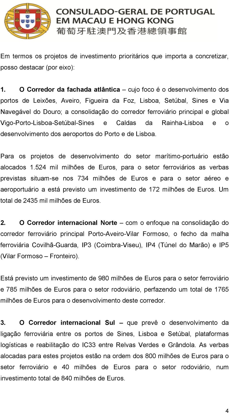 principal e global Vigo-Porto-Lisboa-Setúbal-Sines e Caldas da Rainha-Lisboa e o desenvolvimento dos aeroportos do Porto e de Lisboa.