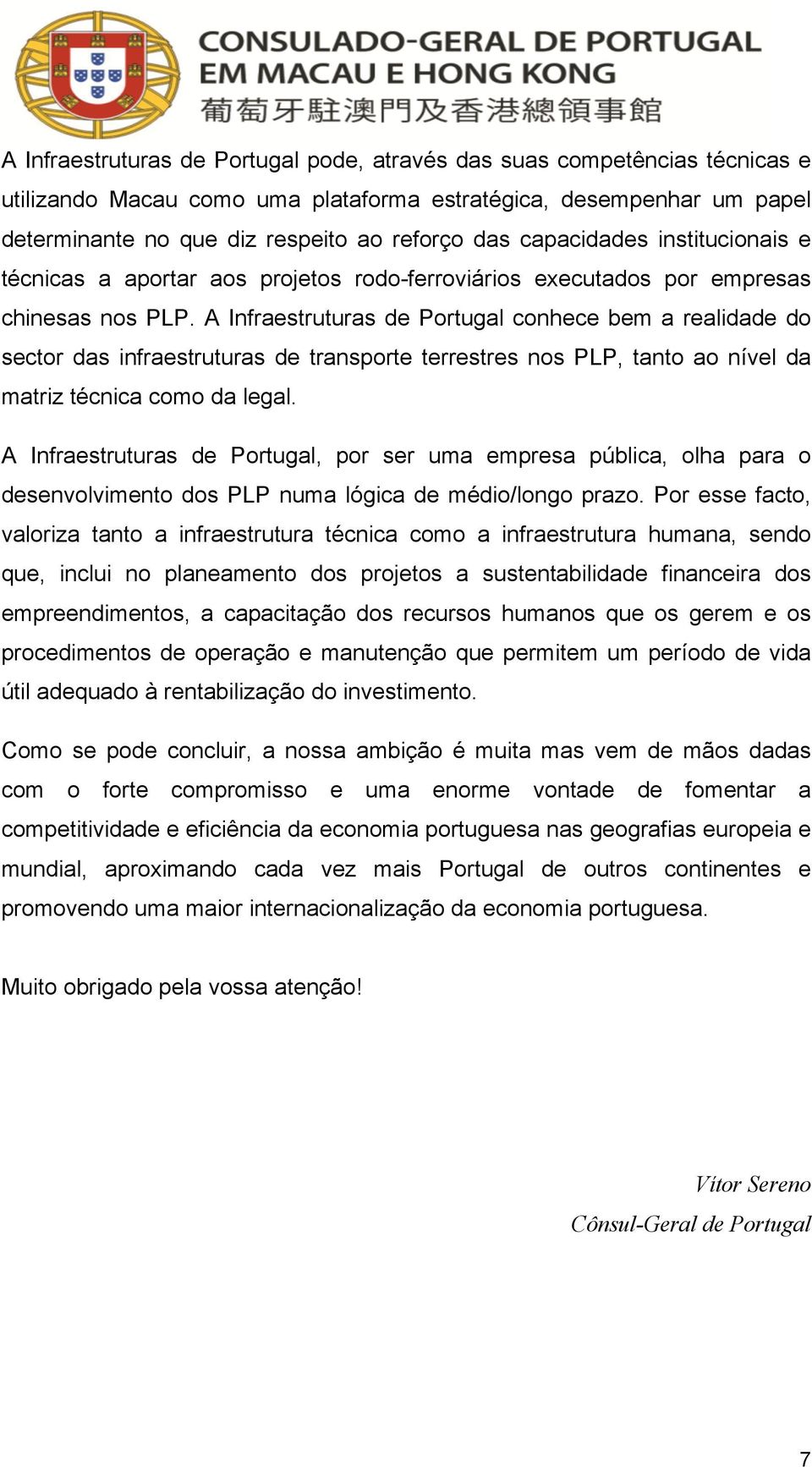 A Infraestruturas de Portugal conhece bem a realidade do sector das infraestruturas de transporte terrestres nos PLP, tanto ao nível da matriz técnica como da legal.