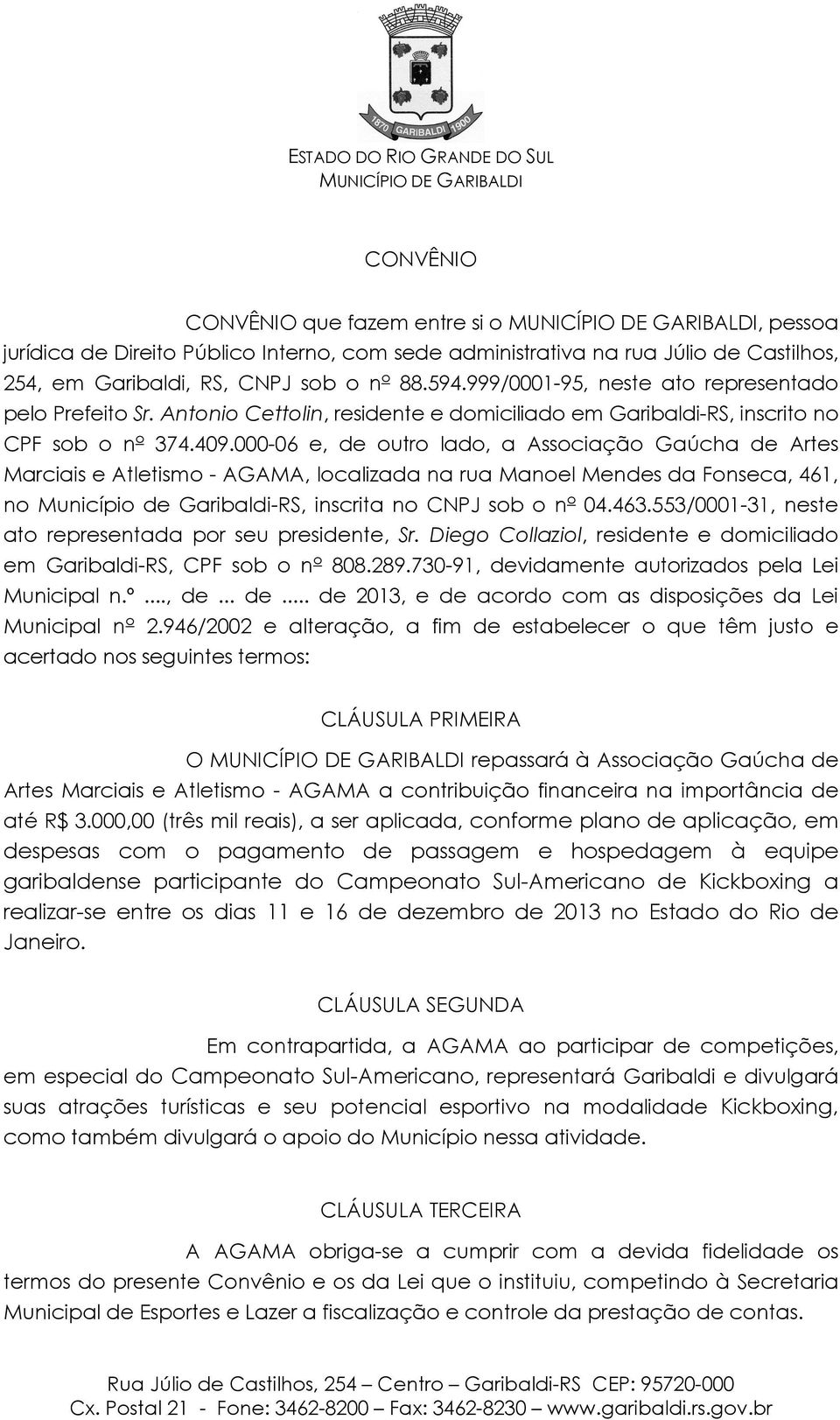 000-06 e, de outro lado, a Associação Gaúcha de Artes Marciais e Atletismo - AGAMA, localizada na rua Manoel Mendes da Fonseca, 461, no Município de Garibaldi-RS, inscrita no CNPJ sob o n o 04.463.
